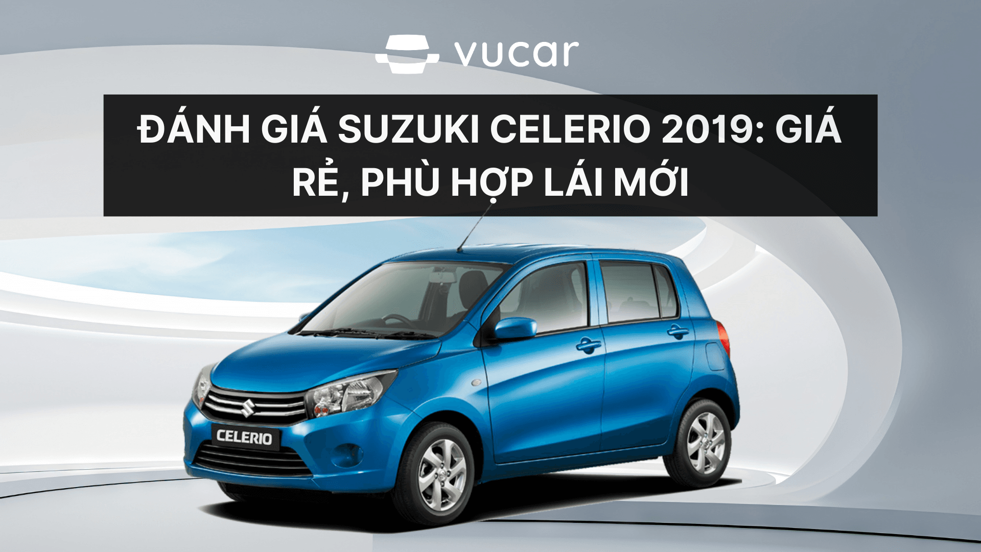 Đánh giá Suzuki Celerio 2019: Giá rẻ, phù hợp lái mới