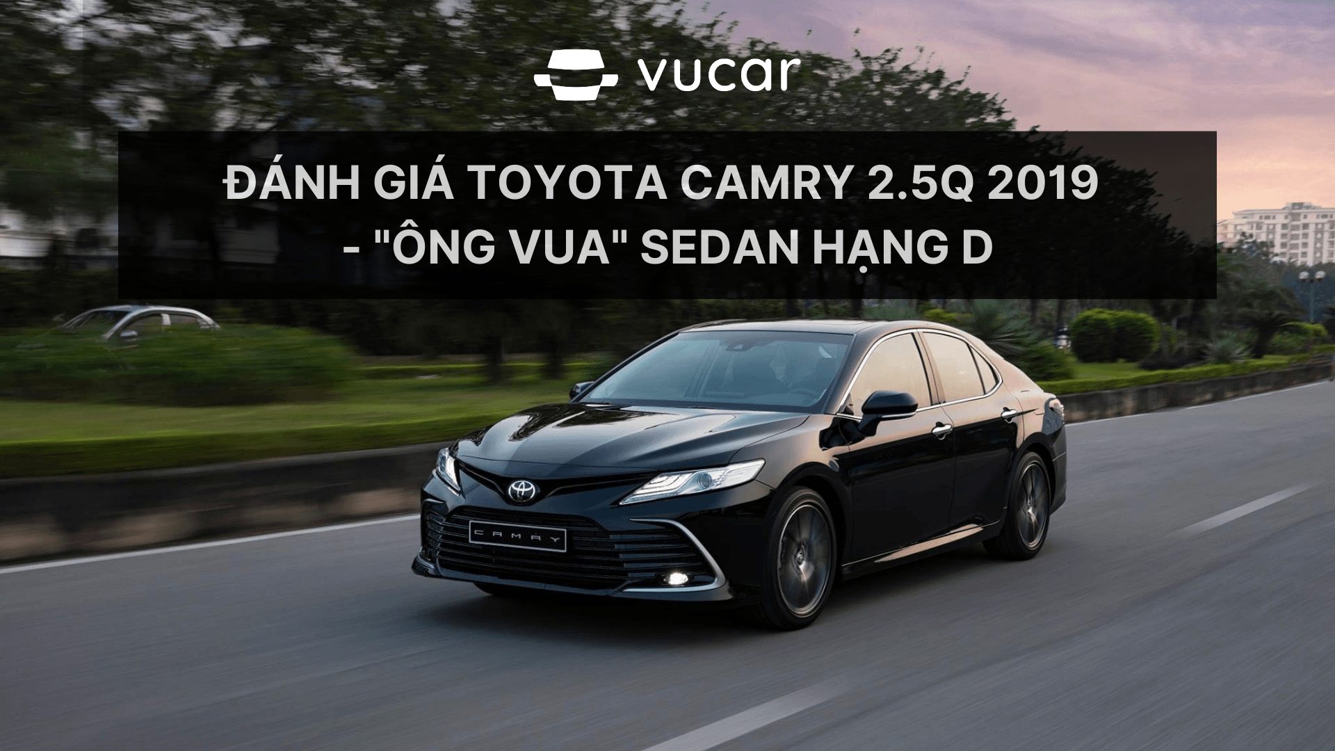 Đánh giá Toyota Camry 2.5Q 2019  - "ông vua" sedan hạng D
