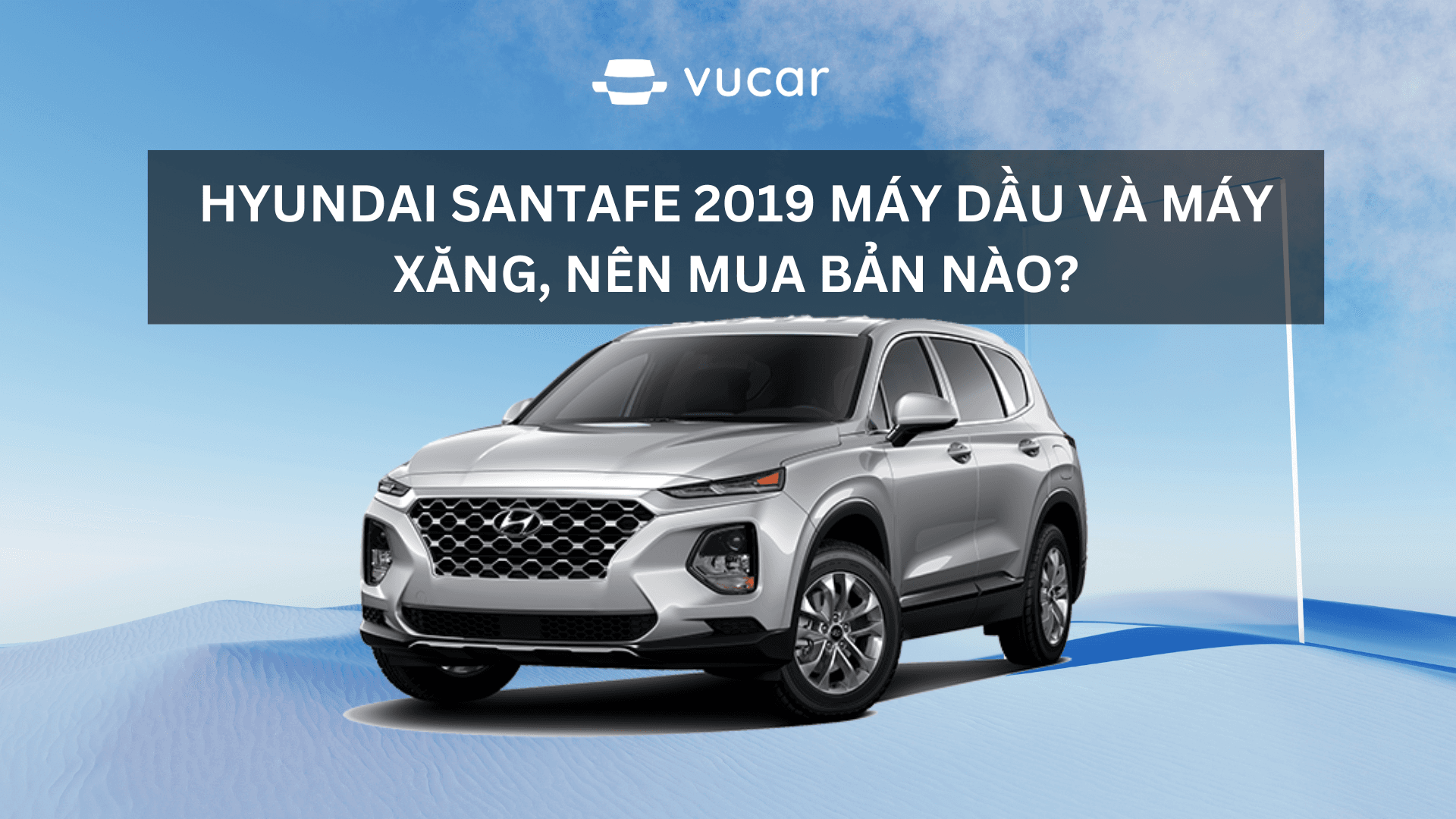 Hyundai SantaFe 2019 máy dầu và máy xăng, nên mua bản nào?