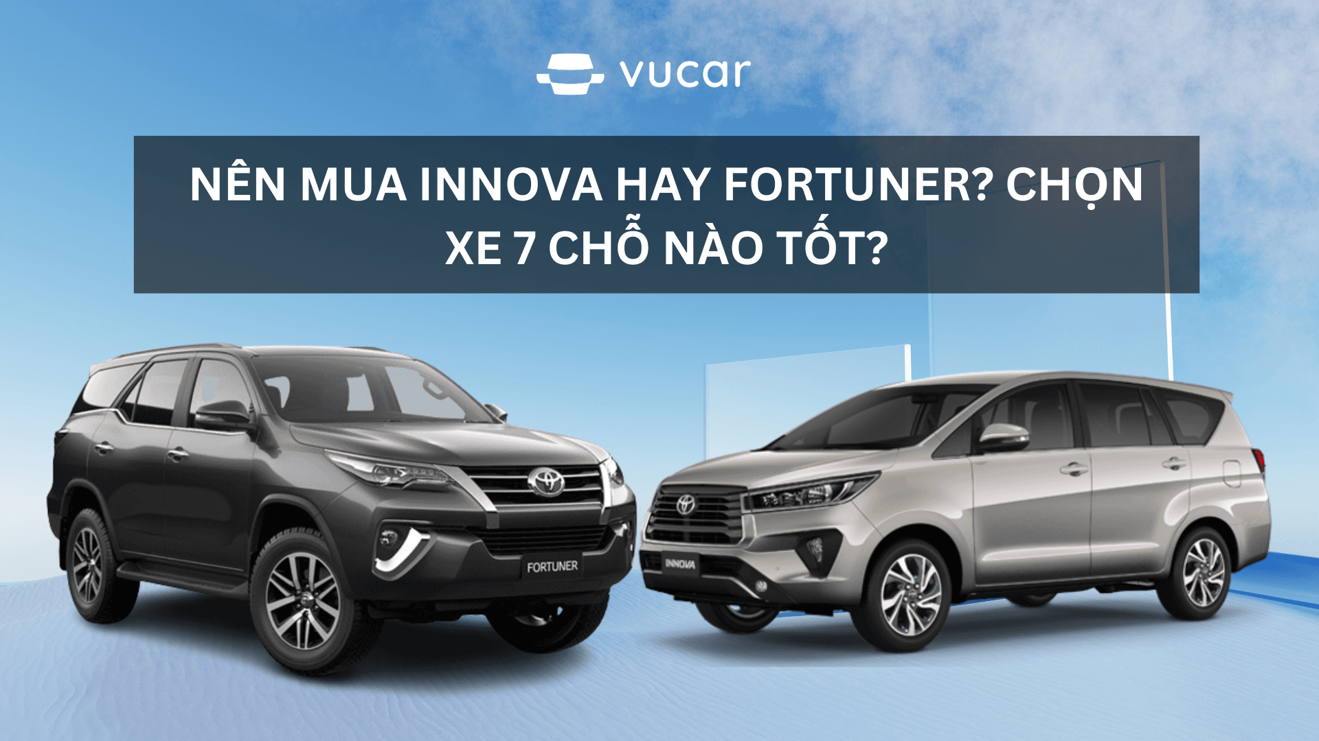 Nên mua Innova hay Fortuner? Chọn xe 7 chỗ nào tốt?